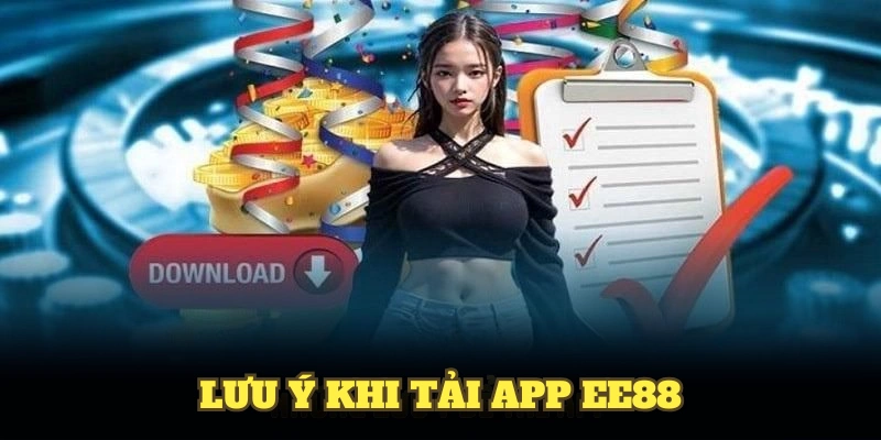 Lưu ý thiết yếu khi tải app EE88 hội viên cần tham khảo