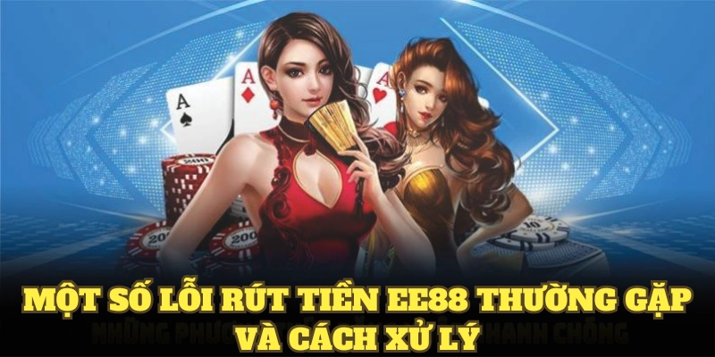 Một số lỗi rút tiền EE88 thường gặp và cách xử lý