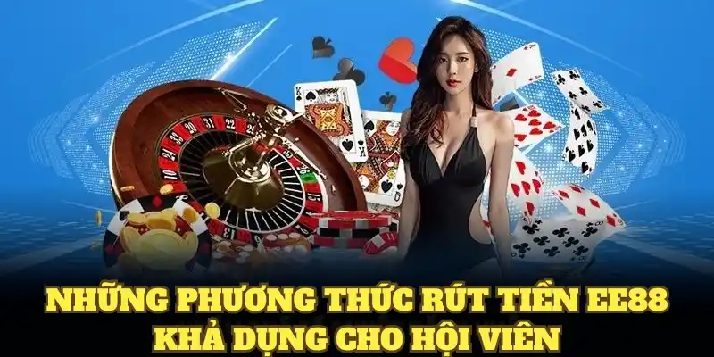 Những phương thức rút tiền EE88 khả dụng cho hội viên