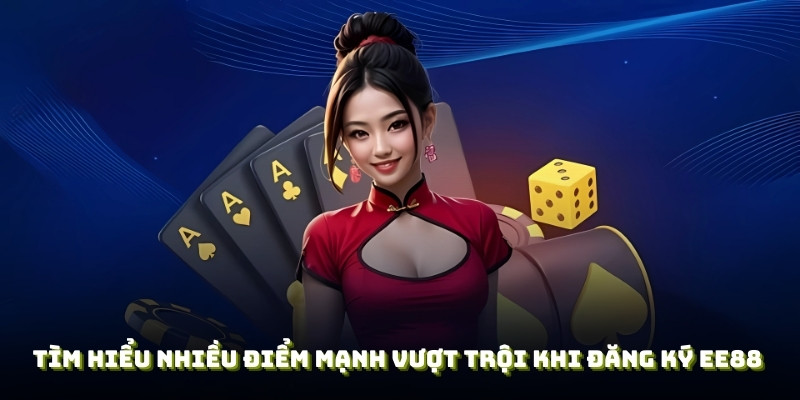 Tìm hiểu nhiều điểm mạnh vượt trội khi đăng ký EE88 